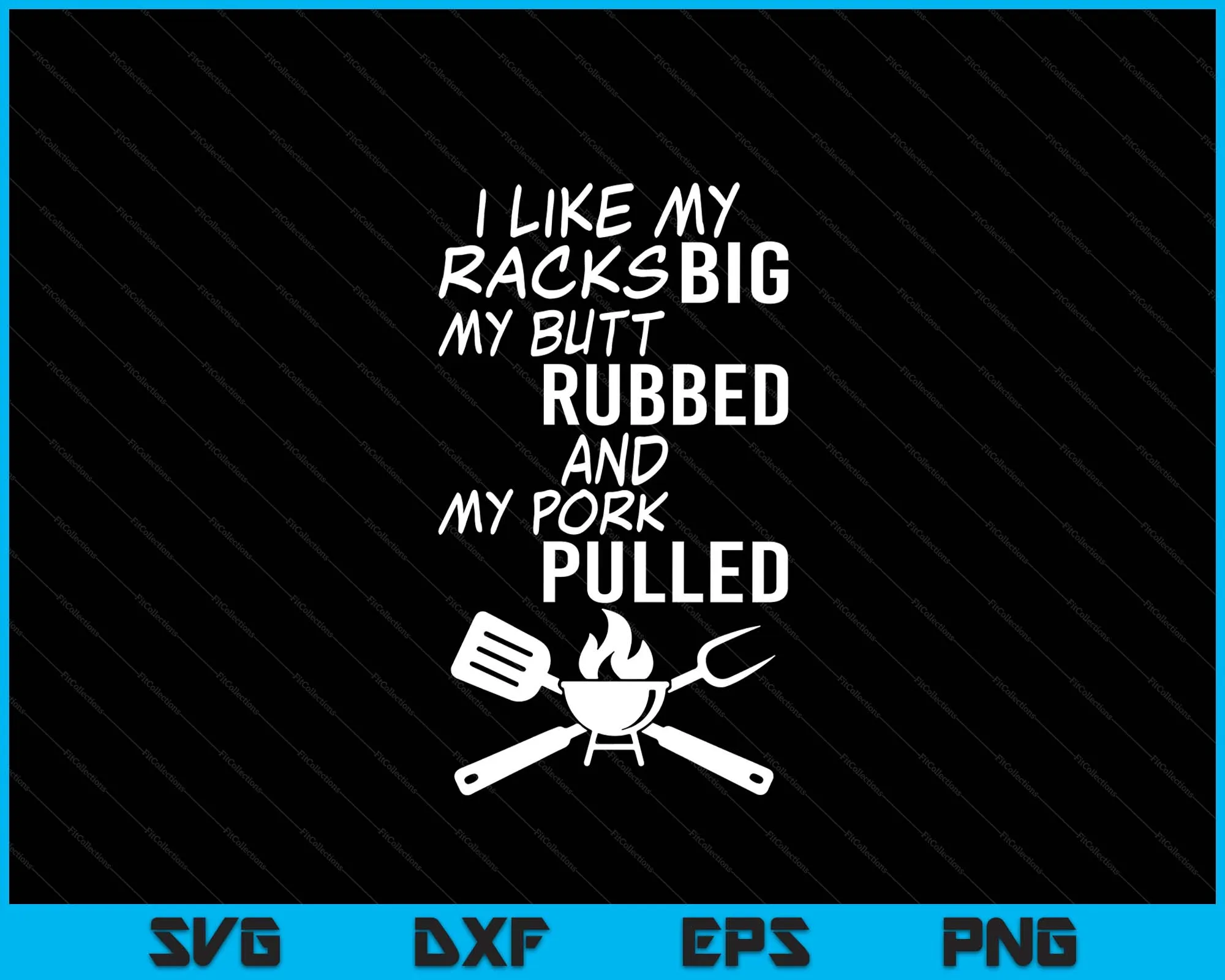 I Like My Racks Big My Butt Rubbed And My Pork Pulled Funny BBQ SVG PNG Digital Printable Files
