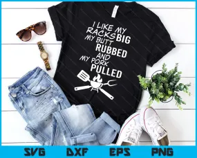I Like My Racks Big My Butt Rubbed And My Pork Pulled Funny BBQ SVG PNG Digital Printable Files